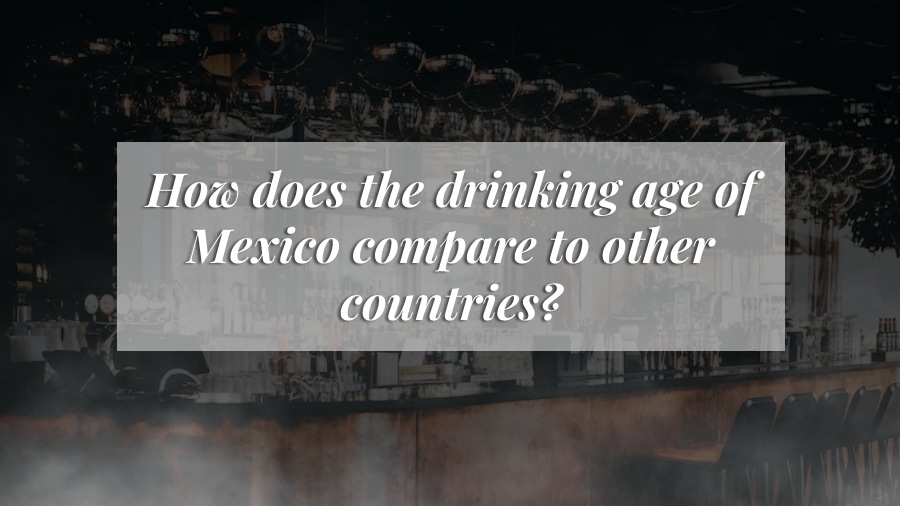 Mexico Legal Drinking Age: Understanding Alcohol Laws